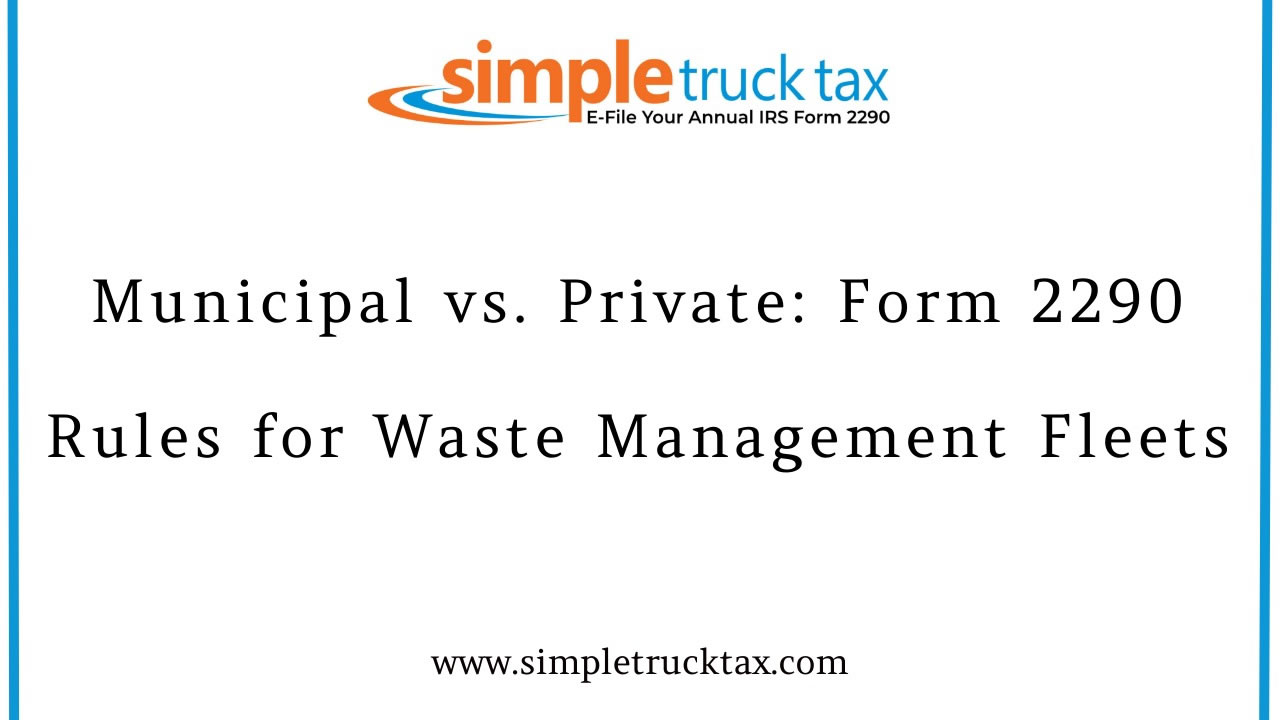 Municipal vs. Private: Form 2290 Rules for Waste Management Fleets